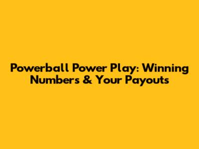 Powerball Power Play: Winning Numbers & Your Payouts