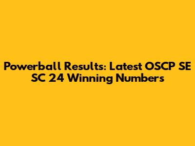 Powerball Results: Latest OSCP SE SC 24 Winning Numbers