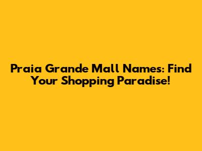 Praia Grande Mall Names: Find Your Shopping Paradise!