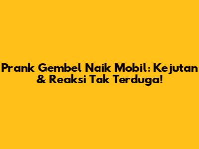 Prank Gembel Naik Mobil: Kejutan & Reaksi Tak Terduga!
