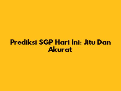 Prediksi SGP Hari Ini: Jitu Dan Akurat