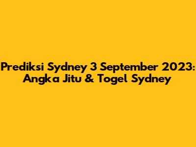 Prediksi Sydney 3 September 2023: Angka Jitu & Togel Sydney