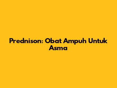 Prednison: Obat Ampuh Untuk Asma