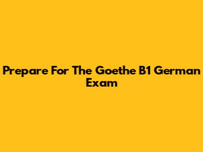 Prepare For The Goethe B1 German Exam