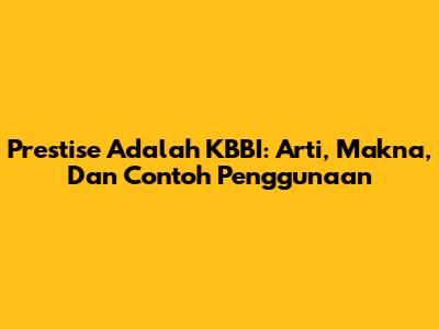 Prestise Adalah KBBI: Arti, Makna, Dan Contoh Penggunaan