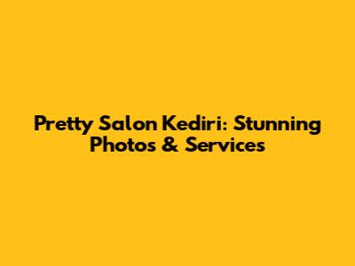 Pretty Salon Kediri: Stunning Photos & Services