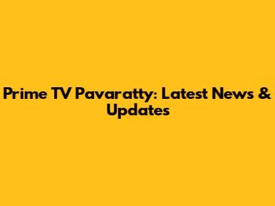 Prime TV Pavaratty: Latest News & Updates