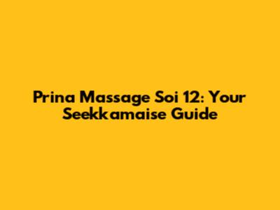 Prina Massage Soi 12: Your Seekkamaise Guide