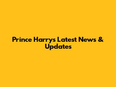 Prince Harry's Latest News & Updates
