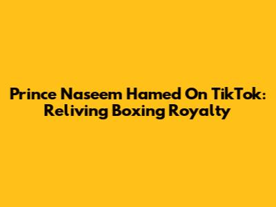 Prince Naseem Hamed On TikTok: Reliving Boxing Royalty
