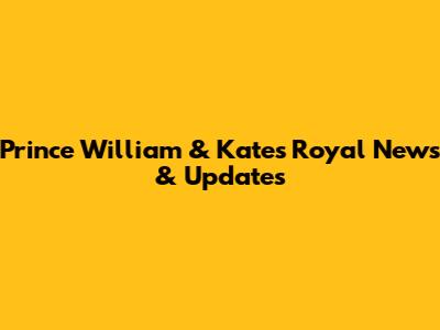 Prince William & Kate's Royal News & Updates