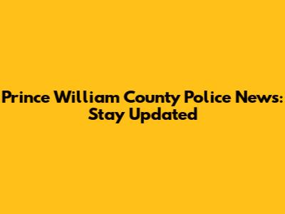 Prince William County Police News: Stay Updated
