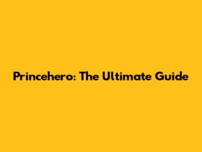Princehero: The Ultimate Guide