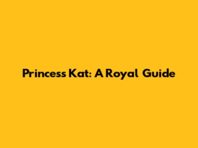Princess Kat: A Royal Guide