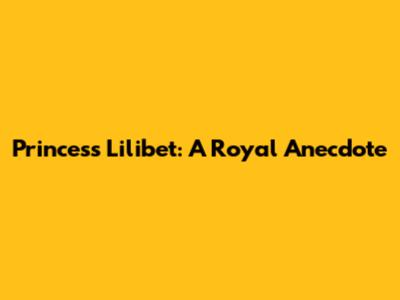 Princess Lilibet: A Royal Anecdote