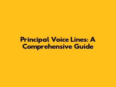 Principal Voice Lines: A Comprehensive Guide