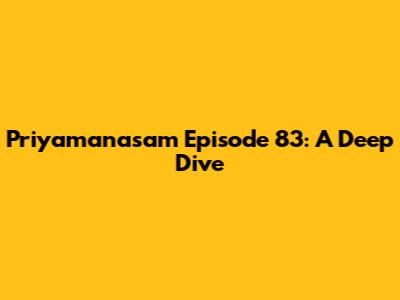 Priyamanasam Episode 83: A Deep Dive