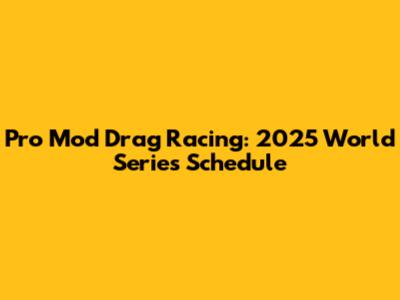 Pro Mod Drag Racing: 2025 World Series Schedule
