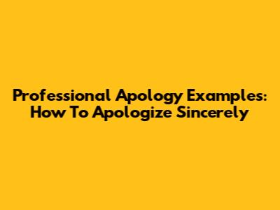 Professional Apology Examples: How To Apologize Sincerely