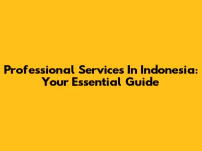 Professional Services In Indonesia: Your Essential Guide