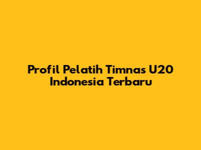 Profil Pelatih Timnas U20 Indonesia Terbaru