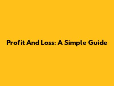 Profit And Loss: A Simple Guide