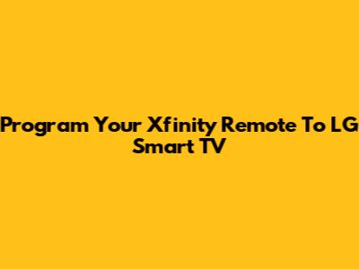 Program Your Xfinity Remote To LG Smart TV