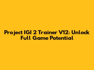 Project IGI 2 Trainer V12: Unlock Full Game Potential