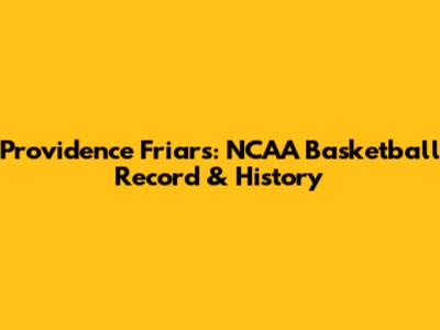 Providence Friars: NCAA Basketball Record & History