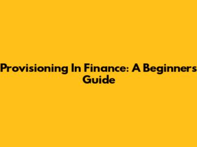 Provisioning In Finance: A Beginner's Guide