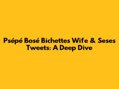 Psépé Bosé Bichette's Wife & Sese's Tweets: A Deep Dive