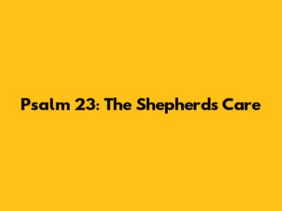 Psalm 23: The Shepherd's Care