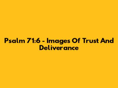 Psalm 71:6 - Images Of Trust And Deliverance
