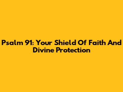 Psalm 91: Your Shield Of Faith And Divine Protection