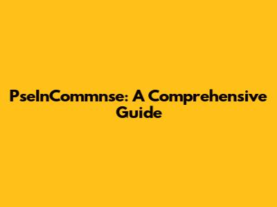 PseInCommnse: A Comprehensive Guide