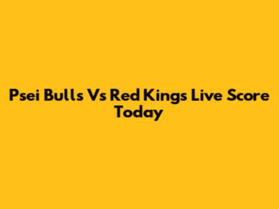 Psei Bulls Vs Red Kings Live Score Today