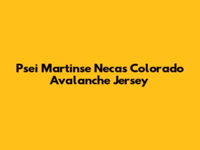 Psei Martinse Necas Colorado Avalanche Jersey