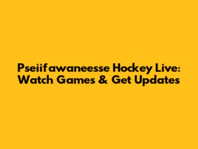 Pseiifawaneesse Hockey Live: Watch Games & Get Updates