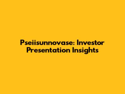 Pseiisunnovase: Investor Presentation Insights
