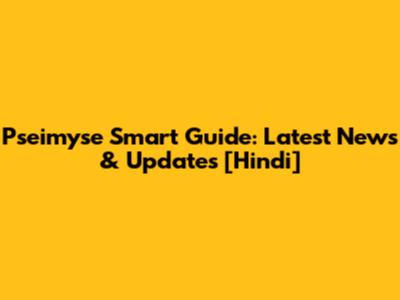 Pseimyse Smart Guide: Latest News & Updates [Hindi]