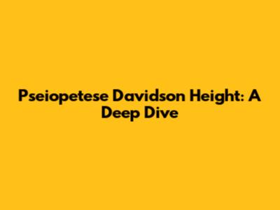 Pseiopetese Davidson Height: A Deep Dive