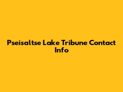 Pseisaltse Lake Tribune Contact Info