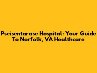 Pseisentarase Hospital: Your Guide To Norfolk, VA Healthcare