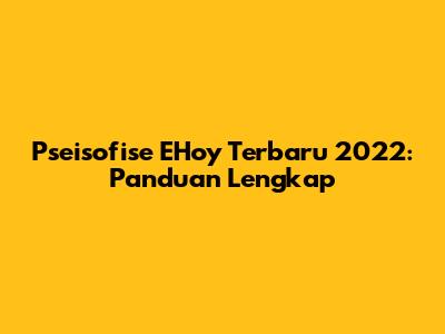 Pseisofise EHoy Terbaru 2022: Panduan Lengkap