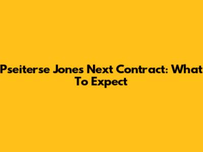 Pseiterse Jones' Next Contract: What To Expect