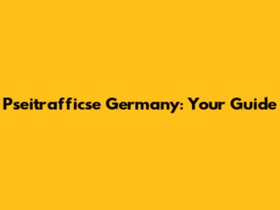 Pseitrafficse Germany: Your Guide