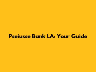 Pseiusse Bank LA: Your Guide