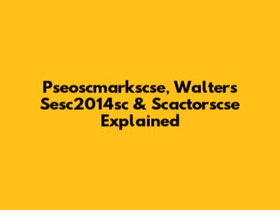 Pseoscmarkscse, Walters Sesc2014sc & Scactorscse Explained