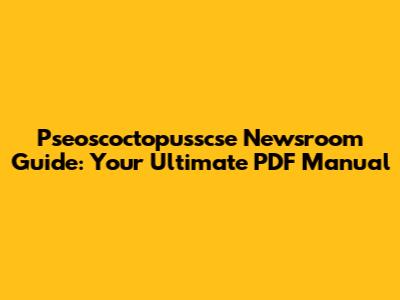 Pseoscoctopusscse Newsroom Guide: Your Ultimate PDF Manual