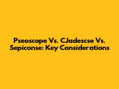 Pseoscope Vs. CJadescse Vs. Sepiconse: Key Considerations